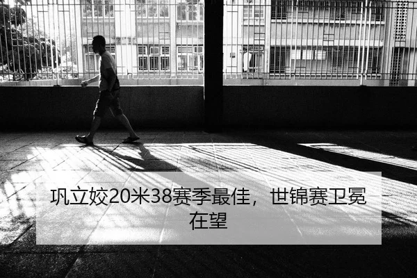 巩立姣20米38赛季最佳，世锦赛卫冕在望