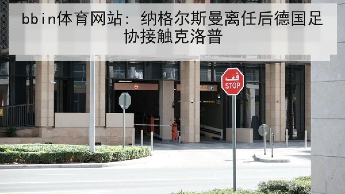 bbin体育网站: 纳格尔斯曼离任后德国足协接触克洛普